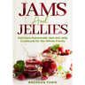 Jams and Jellies: Delicious Homemade Jam and Jelly Cookbook for the Whole Family