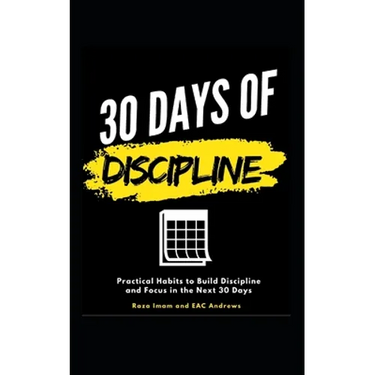 30 Days of Discipline: Practical Habits to Build Discipline and Focus in the Next 30 Days