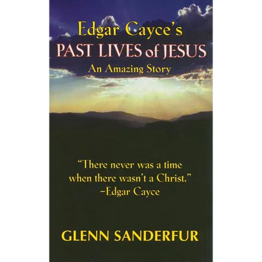 Edgar Cayce's Past Lives of Jesus: An Amazing Story
