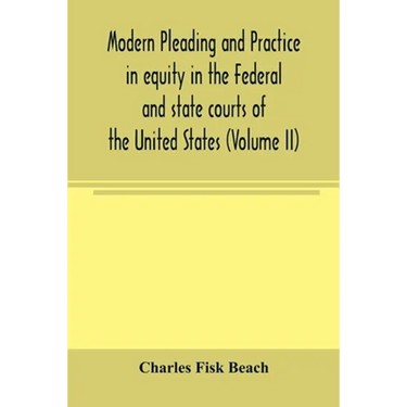 Modern pleading and practice in equity in the Federal and state courts of the United States, with Particular Reference to the federal practice, Includ