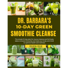 Dr. Barbara 10-Day Green Smoothie Cleanse: The simple 10-day plan for mucus and full- body detox to boost immunity and reset your body and mind for op