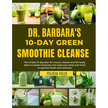 Dr. Barbara 10-Day Green Smoothie Cleanse: The simple 10-day plan for mucus and full- body detox to boost immunity and reset your body and mind for op