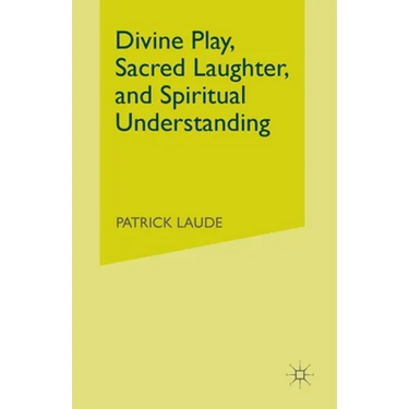 Divine Play, Sacred Laughter, and Spiritual Understanding