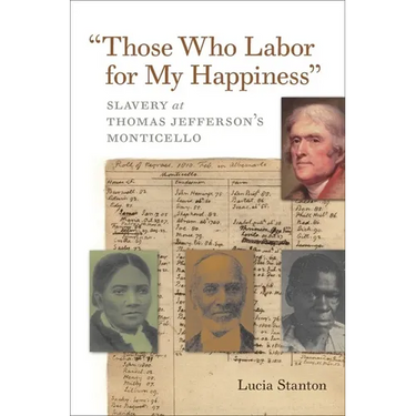 Those Who Labor for My Happiness: Slavery at Thomas Jefferson's Monticello