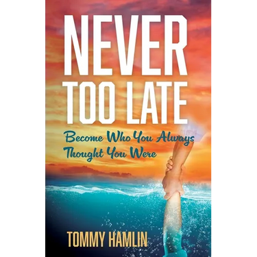 Never Too Late: Become Who You Always Thought You Were