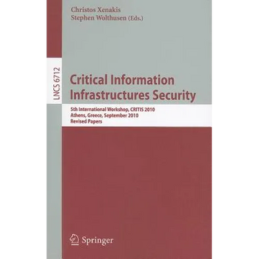 Critical Information Infrastructure Security: 5th International Workshop, CRITIS 2010, Athens, Greece, September 23-24, 2010, Revised Papers