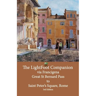The LightFoot Companion to the via Francigena Great Saint Bernard Pass to St Peter's Square, Rome - Edition 3: Including the via degli Abati