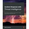 Incident Response with Threat Intelligence: Practical insights into developing an incident response capability through intelligence-based threat hunti