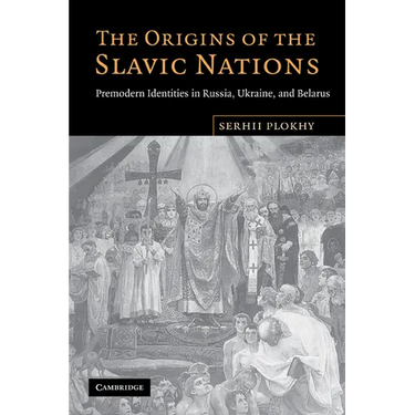 The Origins of the Slavic Nations: Premodern Identities in Russia, Ukraine, and Belarus