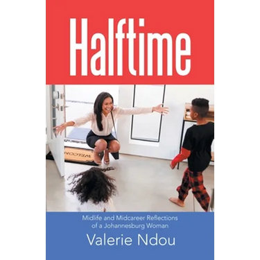 Halftime: Midlife and Midcareer Reflections of a Johannesburg Woman