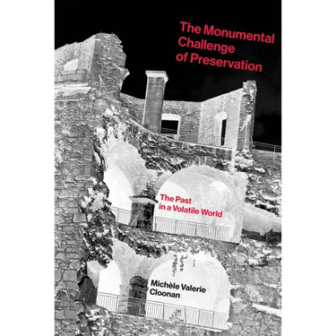 The Monumental Challenge of Preservation: The Past in a Volatile World