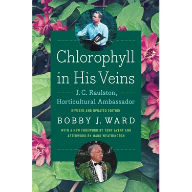 Chlorophyll in His Veins: J. C. Raulston, Horticultural Ambassador