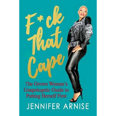 F*ck That Cape: The Grown Woman's Unapologetic Guide to Putting Herself First