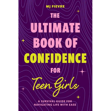 The Ultimate Book of Confidence for Teen Girls: A Survival Guide for Navigating Life with Ease (Ages 13-18) (Book on Confidence, Self Help Teenage Gir