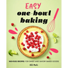 Easy One-Bowl Baking: No-Fuss Recipes for Sweet and Savory Baked Goods