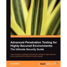 Advanced Penetration Testing for Highly-Secured Environments: The Ultimate Security Guide