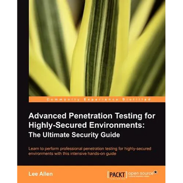 Advanced Penetration Testing for Highly-Secured Environments: The Ultimate Security Guide