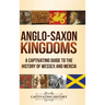 Anglo-Saxon Kingdoms: A Captivating Guide to the History of Wessex and Mercia