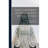 Saint Catherine of Siena as Seen in Her Letters;