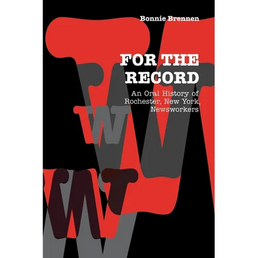 For the Record: An Oral History of Rochester, Ny, Newsworkers