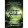 Between the Gardens: Embracing the Pruning Process of God Through Trials and Tribulations to Grow and Bloom Where You Are Planted