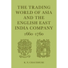 The Trading World of Asia and the English East India Company: 1660-1760
