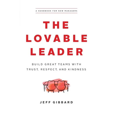 The Lovable Leader: Build Great Teams with Trust, Respect, and Kindness