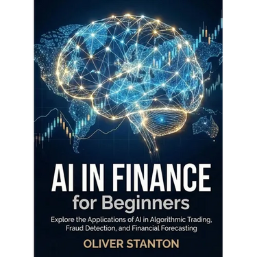 AI in Finance for Beginners: Explore the Applications of AI in Algorithmic Trading, Fraud Detection, and Financial Forecasting