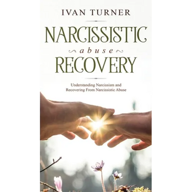 Narcissistic Abuse Recovery: Understanding Narcissism And Recovering From Narcissistic Abuse