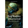 Bog Bodies Uncovered: Solving Europe's Ancient Mystery