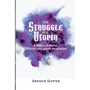 The Struggle for Utopia: A History of Jewish, Christian and Islamic Messianism