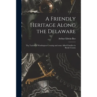 A Friendly Heritage Along the Delaware; the Taylors of Washington Crossing and Some Allied Families in Bucks County