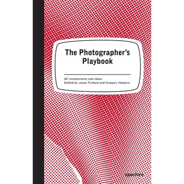 The Photographer's Playbook: 307 Assignments and Ideas