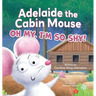 Adelaide the Cabin Mouse: Oh my, I'm so shy!