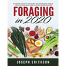 Foraging in 2020: The Ultimate Guide to Foraging and Preparing Edible Wild Plants With Over 50 Plant Based Recipes