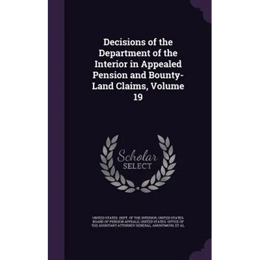 Decisions of the Department of the Interior in Appealed Pension and Bounty-Land Claims, Volume 19
