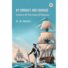 By Conduct And Courage A Story Of The Days Of Nelson