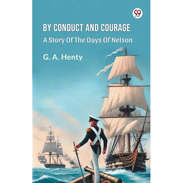 By Conduct And Courage A Story Of The Days Of Nelson