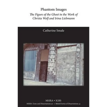 Phantom Images: The Figure of the Ghost in the Work of Christa Wolf and Irina Liebmann