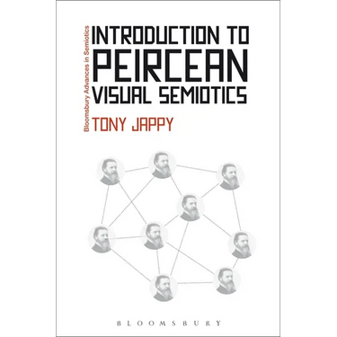 Introduction to Peircean Visual Semiotics: A Visual Rhetoric. Tony Jappy