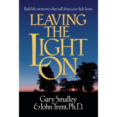 Leaving the Light on: Build the Memories That Will Draw Your Kids Home