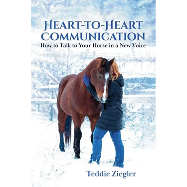 Heart-To-Heart Communication: How to Talk to Your Horse in a New Voice