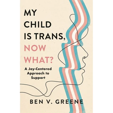 My Child Is Trans, Now What?: A Joy-Centered Approach to Support