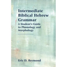 Intermediate Biblical Hebrew Grammar: A Student's Guide to Phonology and Morphology