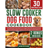 Slow Cooker Dog Food Cookbook: The Complete Guide to Nourishing Your Four Legged Friend with Vet-Approved Homemade Healthy Recipes, Including a 30-Da