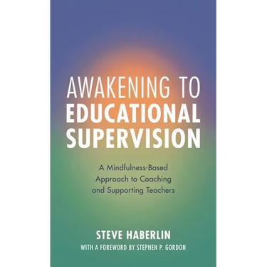 Awakening to Educational Supervision: A Mindfulness-Based Approach to Coaching and Supporting Teachers
