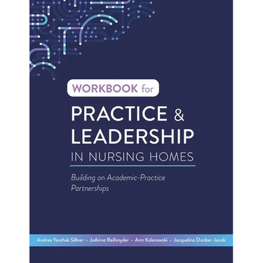 Workbook for Practice & Leadership in Nursing Homes: Building on Academic-Practice Partnerships