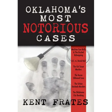 Oklahoma's Most Notorious Cases: Machine Gun Kelly Trial, Us Vs David Hall, Girl Scout Murders, Karen Silkwood, Oklahoma City Bombing