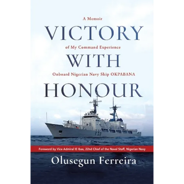 Victory with Honour: A Memoir of My Command Experience Onboard Nigerian Navy Ship Okpabana.