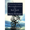 Protestant Metaphysics after Karl Barth and Martin Heidegger